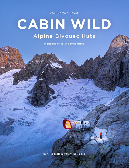 Cabin Wild Alpine Bivouac Huts Volume 2: East - Mont Blanc to the Dolomites